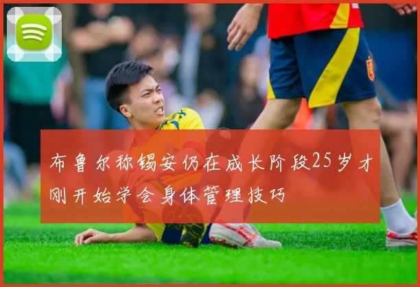 布鲁尔称锡安仍在成长阶段25岁才刚开始学会身体管理技巧